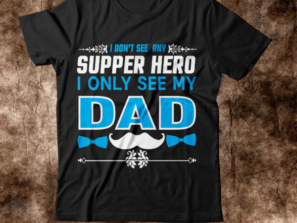 I don’t see any superhero i only see my dad t-shirt design,amazon father’s day t shirts american dad t shirt army dad shirt autism dad shirt baseball dad shirts best