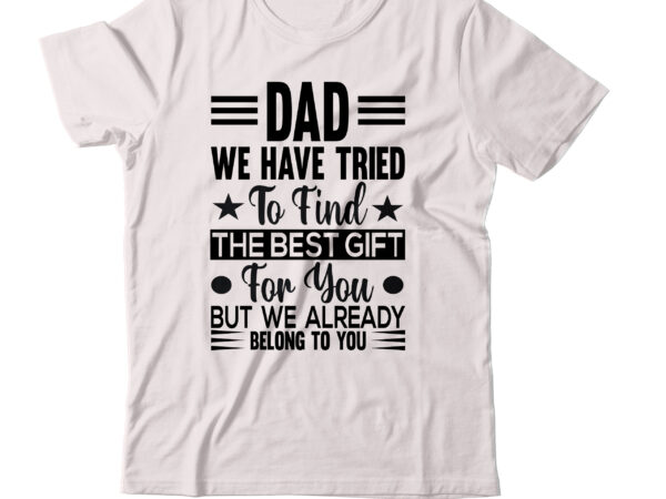Dad we have tried to find the best gift for you but we already belong to you t-shirt design,birthday gifts for dad christmas gifts for dad dad fathers day gifts