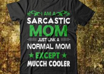 I Ma A Sarcastic Mom Just Link A Normal Mom Except Much Cooler T-shirt Design,best mother t shirt black mother t shirt blessed mother t shirt call your mother t