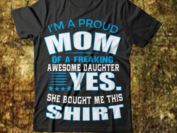 I’ma proud mom of afreaking awesome daughier yes she bought me this shirt t-shirt design,best mom in the history of ever t-shirt design,behind every bad bitch is a car seat