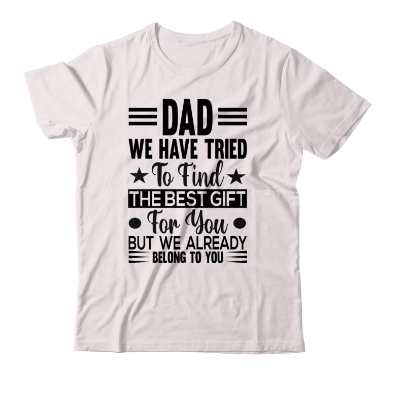 Dad We Have Tried To Find The Best Gift For You But We Already Belong To You T-shirt Design,birthday gifts for dad christmas gifts for dad dad fathers day gifts