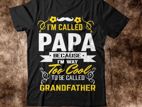I’m called papa because i’m way too cool to be called grandfather t-shirt design,amazon father’s day t shirts american dad t shirt army dad shirt autism dad shirt baseball dad