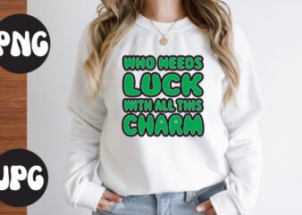 Who Needs Luck With all This Charm SVG design, Who Needs Luck With all This Charm, St Patrick’s Day Bundle,St Patrick’s Day SVG Bundle,Feelin Lucky PNG, Lucky Png, Lucky Vibes,