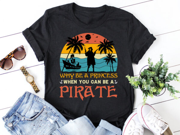 Why be a princess when you can be a pirate t-shirt design