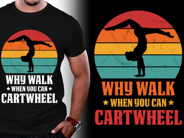 Why walk when you can cartwheel gymnast gymnastic t-shirt design