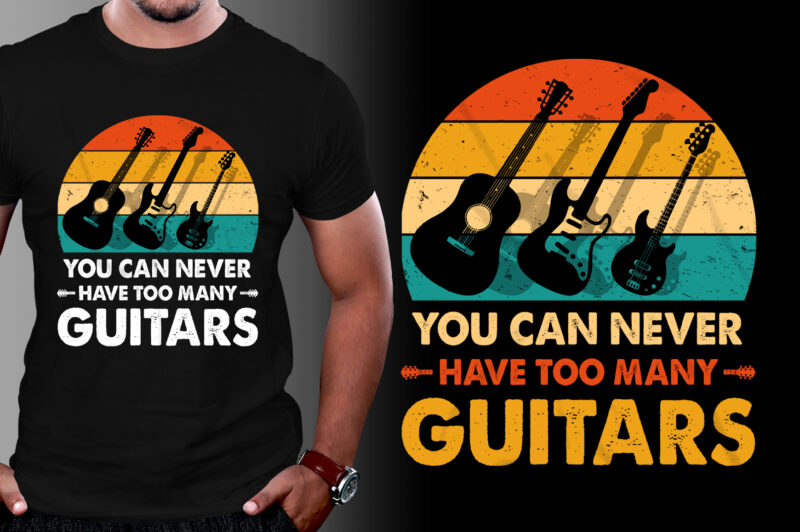 You Can Never Have Too Many Guitars T-Shirt Design