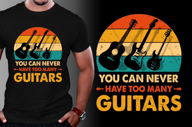 You Can Never Have Too Many Guitars T-Shirt Design