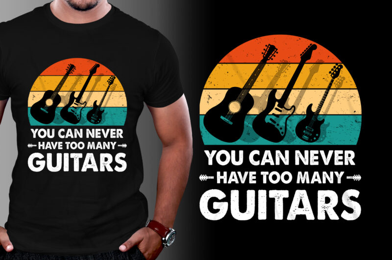 You Can Never Have Too Many Guitars T-Shirt Design