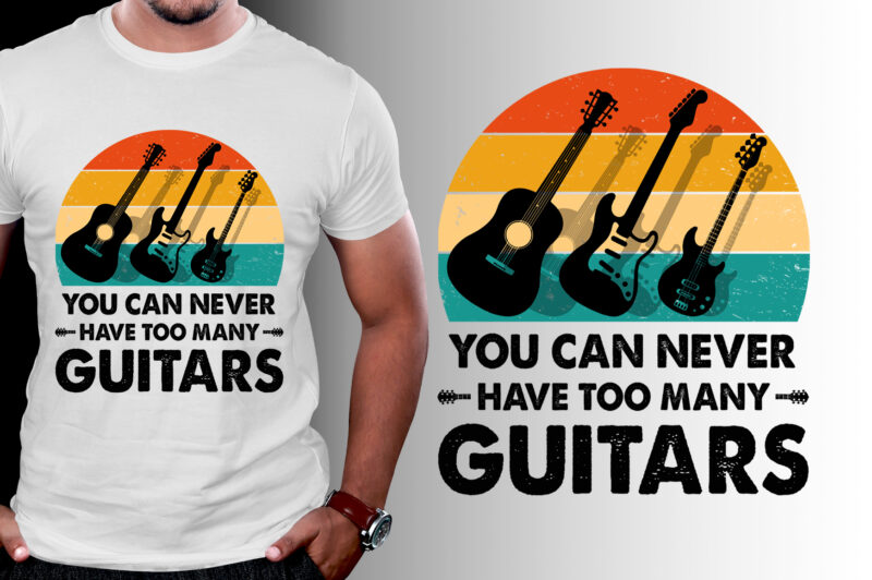 You Can Never Have Too Many Guitars T-Shirt Design