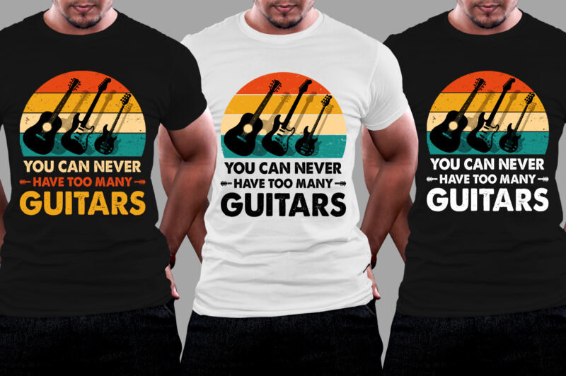 You Can Never Have Too Many Guitars T-Shirt Design