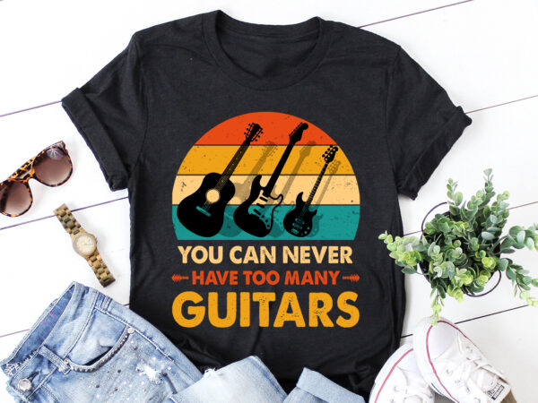 You can never have too many guitars t-shirt design You can never have too many guitars t-shirt design