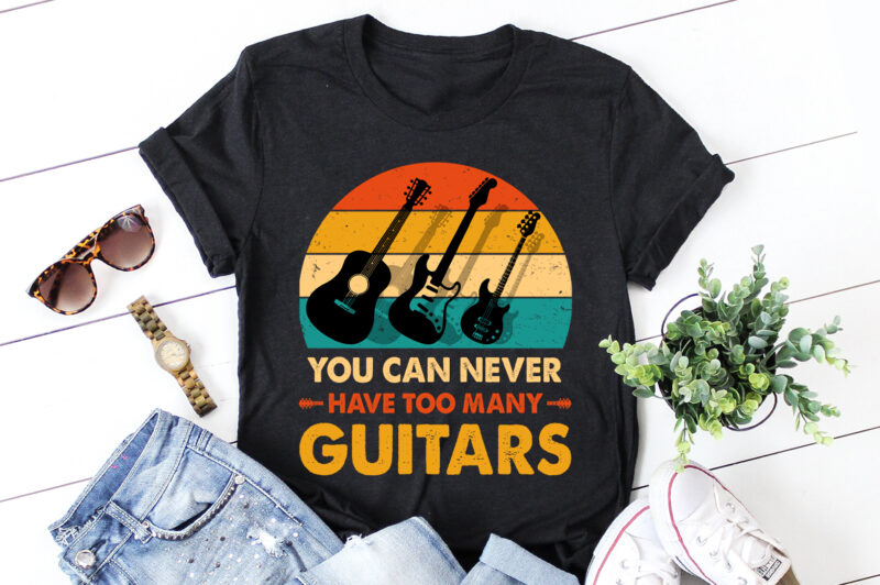 You Can Never Have Too Many Guitars T-Shirt Design