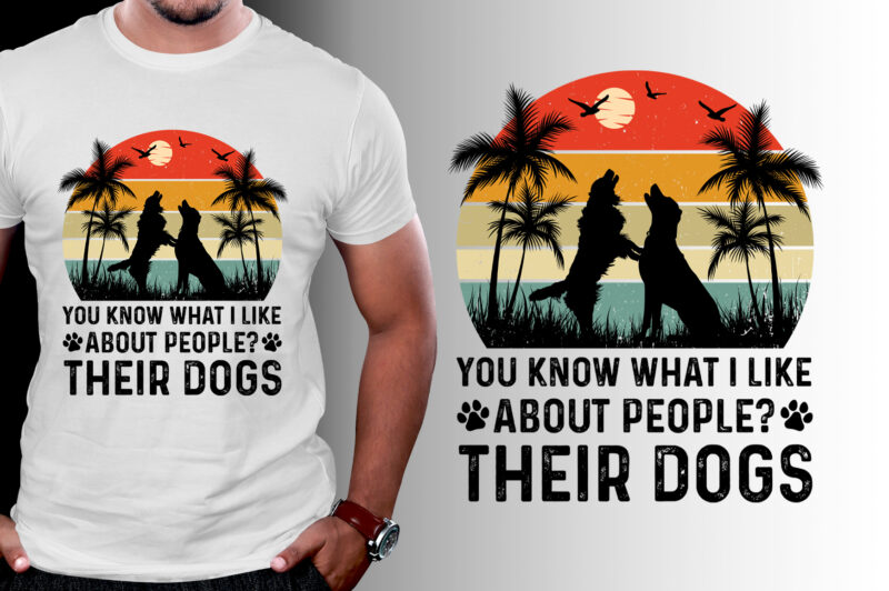 You Know What I Like About People Their Dogs T-Shirt Design