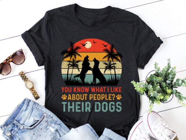 You know what i like about people their dogs t-shirt design