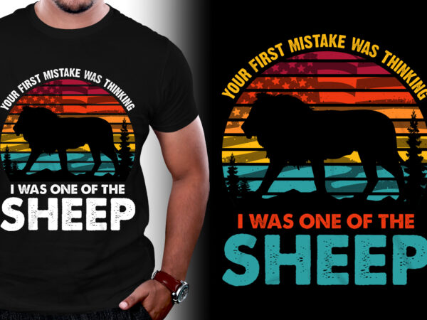 Your First Mistake Was Thinking I Was One Of The Sheep T-Shirt Design Your First Mistake Was Thinking I Was One Of The Sheep T-Shirt Design