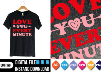 love you every minute valentine t-shirt print template