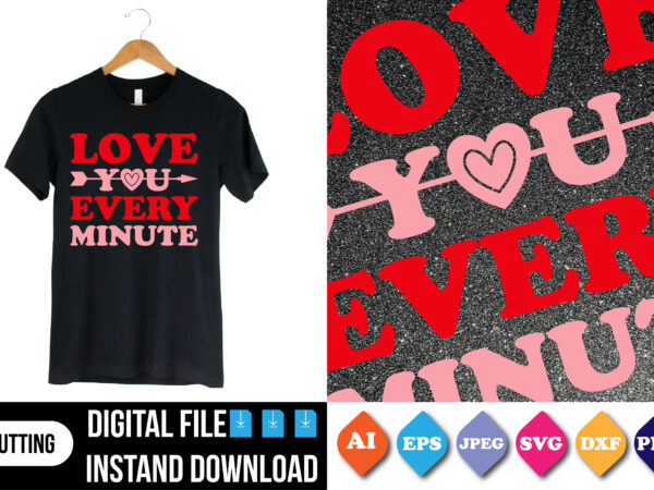 Love you every minute valentine t-shirt print template