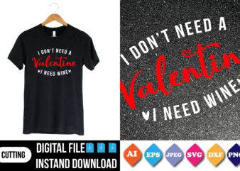 I don’t need a valentine i need wine valentine shirt