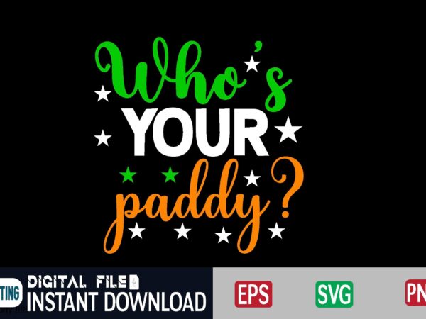 Who’s your paddy? st patricks day, st patricks, shamrock, st pattys day, st patricks day svg, lucky charm, lucky, happy st patricks, saint patricks day, happy go lucky, st patrick t shirt design for sale