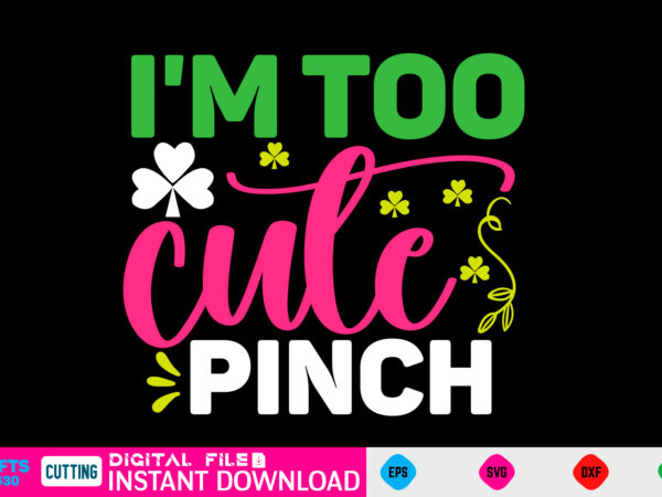 I’m too cute pinch st patricks day, st patricks, shamrock, st pattys day, st patricks day svg, lucky charm, lucky, happy st patricks, saint patricks day, happy go lucky, st t shirt design for sale