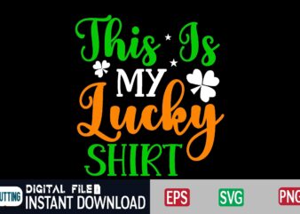 This Is My Lucky Shirt st patricks day, st patricks, shamrock, st pattys day, st patricks day svg, lucky charm, lucky, happy st patricks, saint patricks day, happy go lucky, t shirt designs for sale