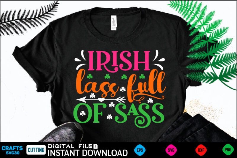 Irish lass full of sass st patricks day, st patricks, shamrock, st pattys day, st patricks day svg, lucky charm, lucky, happy st patricks, saint patricks day, happy go lucky,