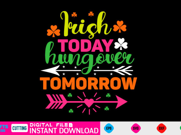 Irish today hungover tomorrow st patricks day, st patricks, shamrock, st pattys day, st patricks day svg, lucky charm, lucky, happy st patricks, saint patricks day, happy go lucky, st t shirt design for sale