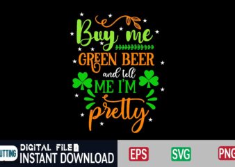 Buy me green beer and tell me i’m pretty st patricks day, st patricks, shamrock, st pattys day, st patricks day svg, lucky charm, lucky, happy st patricks, saint patricks