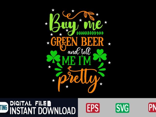 Buy me green beer and tell me i’m pretty st patricks day, st patricks, shamrock, st pattys day, st patricks day svg, lucky charm, lucky, happy st patricks, saint patricks t shirt template Buy me green beer and tell me i’m pretty st patricks day, st patricks, shamrock, st pattys day, st patricks day svg, lucky charm, lucky, happy st patricks, saint patricks t shirt template