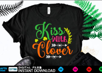 Kiss With Clover st patricks day, st patricks, shamrock, st pattys day, st patricks day svg, lucky charm, lucky, happy st patricks, saint patricks day, happy go lucky, st patrick