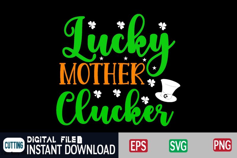 Lucky Mother Clucker st patricks day, st patricks, shamrock, st pattys day, st patricks day svg, lucky charm, lucky, happy st patricks, saint patricks day, happy go lucky, st patrick