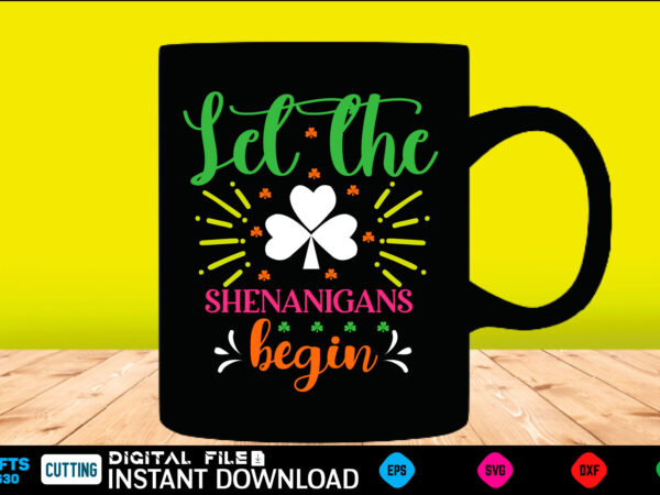 Let the shenanigans begin st patricks day, st patricks, shamrock, st pattys day, st patricks day svg, lucky charm, lucky, happy st patricks, saint patricks day, happy go lucky, st t shirt vector graphic