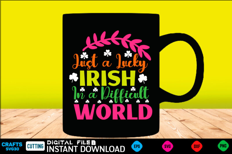 Just A Lucky Irish In A Difficult World st patricks day, st patricks, shamrock, st pattys day, st patricks day svg, lucky charm, lucky, happy st patricks, saint patricks day,