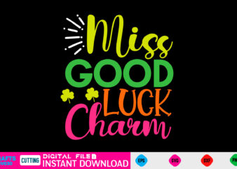 Miss Good Luck Charm st patricks day, st patricks, shamrock, st pattys day, st patricks day svg, lucky charm, lucky, happy st patricks, saint patricks day, happy go lucky, st t shirt designs for sale