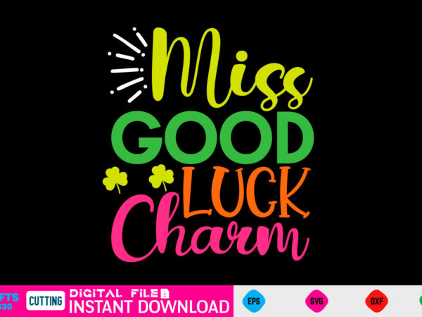 Miss good luck charm st patricks day, st patricks, shamrock, st pattys day, st patricks day svg, lucky charm, lucky, happy st patricks, saint patricks day, happy go lucky, st t shirt designs for sale