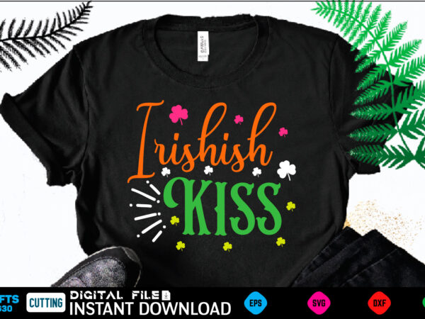 Irishish kiss st patricks day, st patricks, shamrock, st pattys day, st patricks day svg, lucky charm, lucky, happy st patricks, saint patricks day, happy go lucky, st patrick day, t shirt design for sale