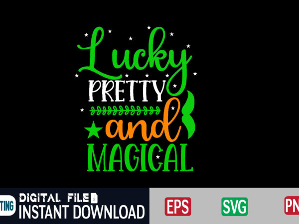 Lucky pretty and magical st patricks day, st patricks, shamrock, st pattys day, st patricks day svg, lucky charm, lucky, happy st patricks, saint patricks day, happy go lucky, st t shirt vector graphic