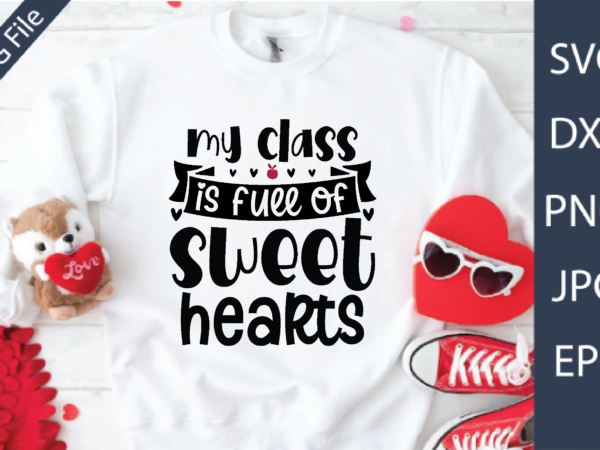 My class is full of sweet hearts valentine’s day teacher svg t shirt designs for sale