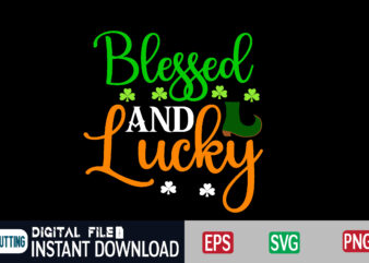 Blessed and Lucky st patricks day, st patricks, shamrock, st pattys day, st patricks day svg, lucky charm, lucky, happy st patricks, saint patricks day, happy go lucky, st patrick t shirt template