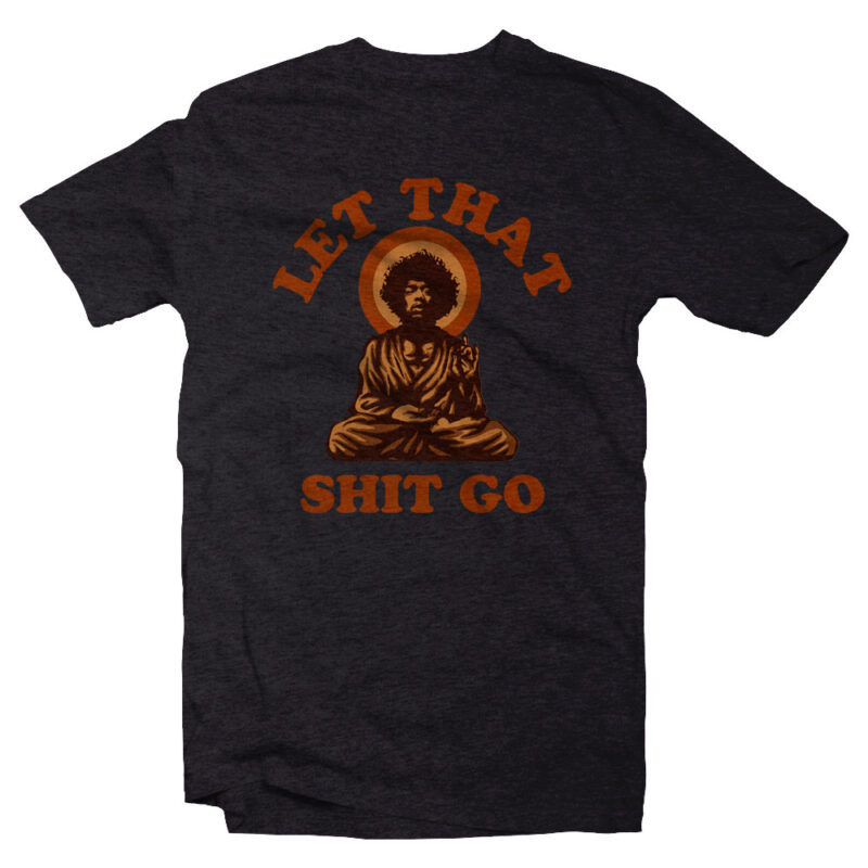 let that shit go - Buy t-shirt designs