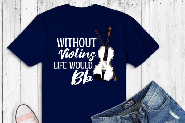 Without violins life would bb funny Violinist Violin Player T-Shirt design svg, Violin, Violinist Shirt – Treble Maker, Violin girl, violinist