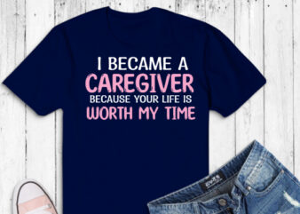 I Became A Caregiver Because Funny Nurse Caregiver Gift T-Shirt design svg, Funny Nurse Caregiver