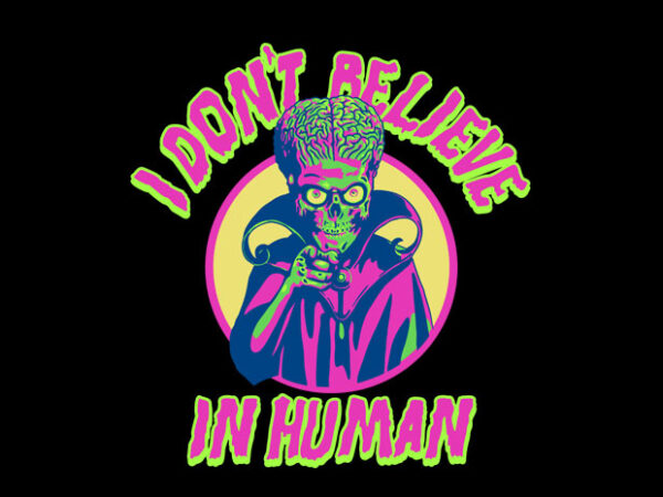 I dont believe in human t shirt design for sale