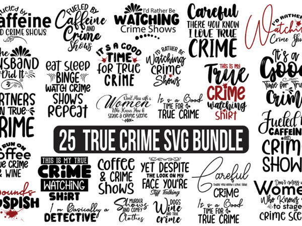 True crime svg bundle t shirt designs for sale