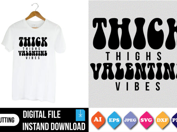 Thick thighs valentine vibes valentine t-shirt print template