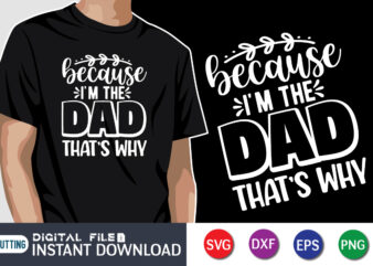 Because I’m The Dad That’s Why, father’s day shirt, dad svg, dad svg bundle, daddy shirt, best dad ever shirt, dad shirt print template, daddy vector clipart, dad svg t shirt designs for sale