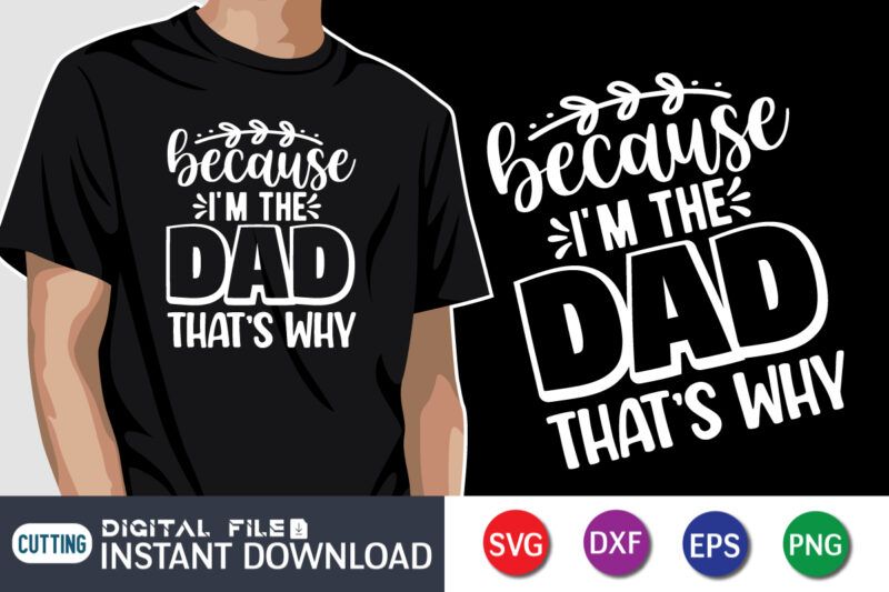 Because I'm The Dad That's Why, father’s day shirt, dad svg, dad svg bundle, daddy shirt, best dad ever shirt, dad shirt print template, daddy vector clipart, dad svg t