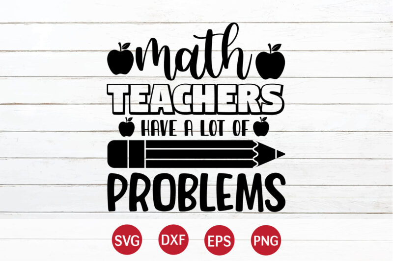 Math Teacher Have A Lot Of Problems, 100 days of school shirt print template, second grade svg, 100th day of school, teacher svg, livin that life svg, sublimation design, 100th