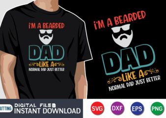 I’m A Bearded Dad Like A Normal Dad Just Better, father’s day shirt, dad svg, dad svg bundle, daddy shirt, best dad ever shirt, dad shirt print template, daddy vector