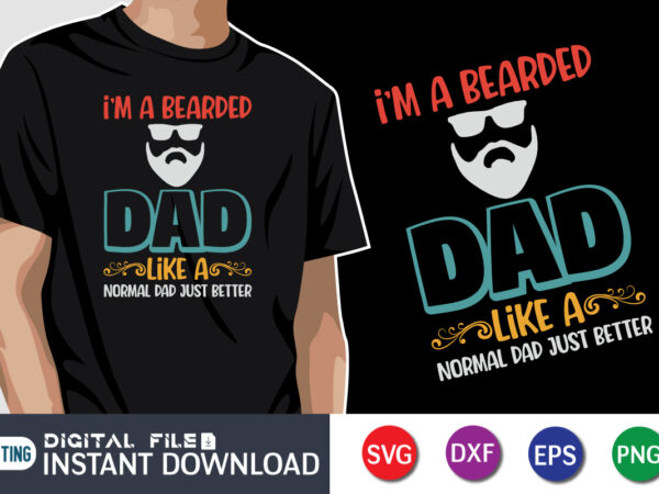 I’m a bearded dad like a normal dad just better, father’s day shirt, dad svg, dad svg bundle, daddy shirt, best dad ever shirt, dad shirt print template, daddy vector